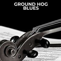 Ground Hog Blues