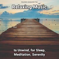 Relaxing Music to Unwind, for Sleep, Meditation, Serenity