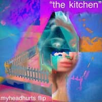 the kitchen  (myheadhurts flip)