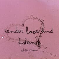 Tender Love and Distance