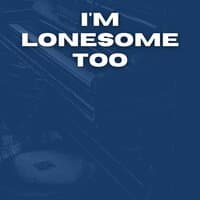 I'm Lonesome Too