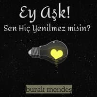 Ey Aşk! Sen Hiç Yenilmez misin?