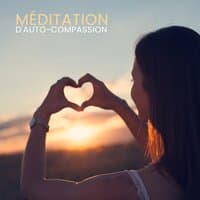 Méditation d'auto-compassion : la pleine conscience pour ouvrir votre chakra du cœur