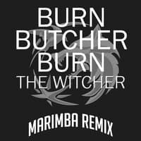 Burn Butcher Burn (From "The Witcher")