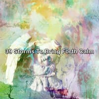 39 Storms To Bring Forth Calm