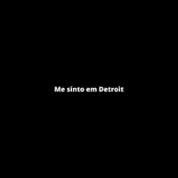 Me Sinto Em Detroit