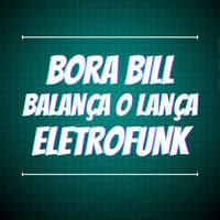 Bora Bill Balança o Lança Eletrofunk