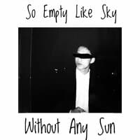 So Empty Like Sky Without Any Sun