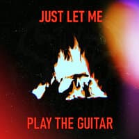 Just Let Me Play the Guitar