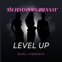 Techno Pop Girls Say Level Up