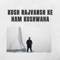 Kush Rajvansh Ke Ham Kushwaha