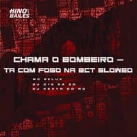 Chama o Bombeiro - Ta Com Fogo na Bct Slowed