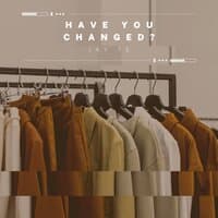 Have You Changed