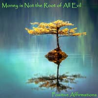 Money Is Not the Root of All Evil