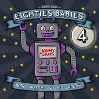 Eighties Babies 4: More Awesome ‘80s Go Lullaby