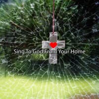 Sing To God From Your Home