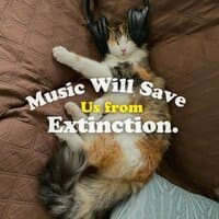 Music Will Save Us from Extinction.