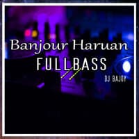 BANJOUR HARUAN FULLBASS