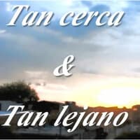 Tan Cerca & Tan Lejano