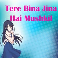 Tere Bina Jina Hai Mushkil