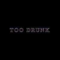 Too Drunk