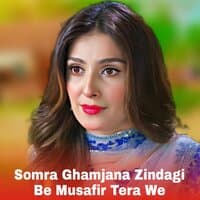 Somra Ghamjana Zindagi Be Musafir Tera We