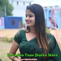 Devariya Tune Jhatko Maro