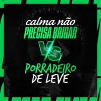 Calma Não Precisa Brigar Vs Porradeiro de Leve