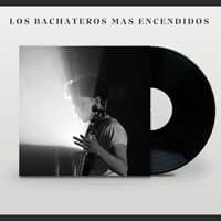 Los Bachateros mas encendidos