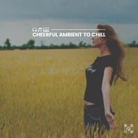 Cheerful Ambient to Chill