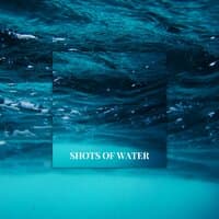 Shots of Water