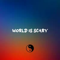 World Is Scary