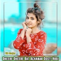 Dheere Dheere Bat Achanak Dosti Hogi