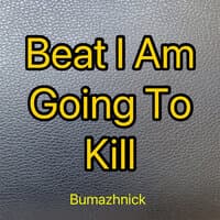 Beat I Am Going to Kill