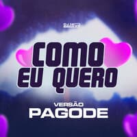 Como Eu Quero (Versão Pagode)