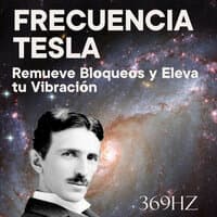 Frecuencia Tesla Remueve Bloqueos y Eleva Tu Vibración 369Hz