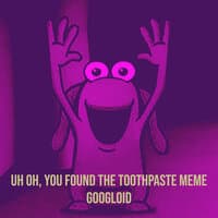 Uh oh, You found the toothpaste MEME