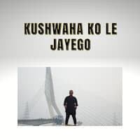 Kushwaha Ko Le Jayego