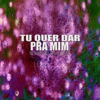 Tu Quer dar pra Mim