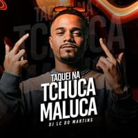 Taquei na Tchuca Maluca