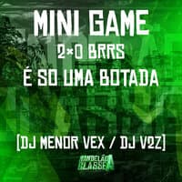 Mini Game 2x0 Brrs - É Só uma Botada