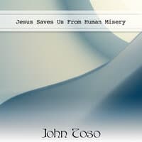 Jesus Saves Us From Human Misery