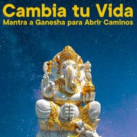 Cambia Tú Vida, Mantra a Ganesha para Abrir Caminos