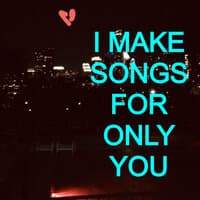 I Make Songs for Only You