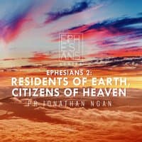 Ephesians 2: Residents of Earth, Citizens of Heaven