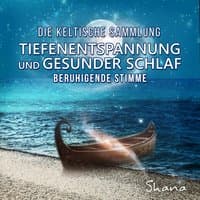 Tiefenentspannung und gesunder Schlaf: Die keltische Sammlung, Beruhigende Stimme & Meditation mit Klavier Musik für Schlaf, Sanfte Naturgeräusche und Instrumentalmusik für innere Ruhe