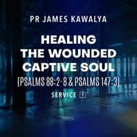 H​ealing the Wounded Captive Soul ​(Psalm 88:2-8 & Psalms 147:3)