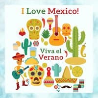 I Love Mexico! Viva el Verano: Hot Summer Passion, Latin Fiesta, Instrumental Mexican Songs