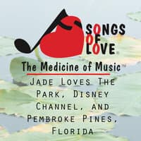 Jade Loves the Park, Disney Channel, and Pembroke Pines, Florida