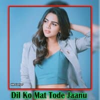 Dil Ko Mat Tode Jaanu